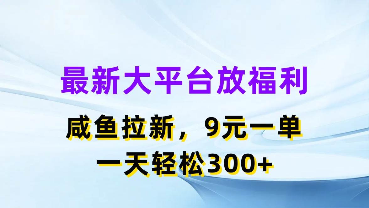 （11403期）最新蓝海项目，闲鱼平台放福利，拉新一单9元，轻轻松松日入300+-问小徐资源库