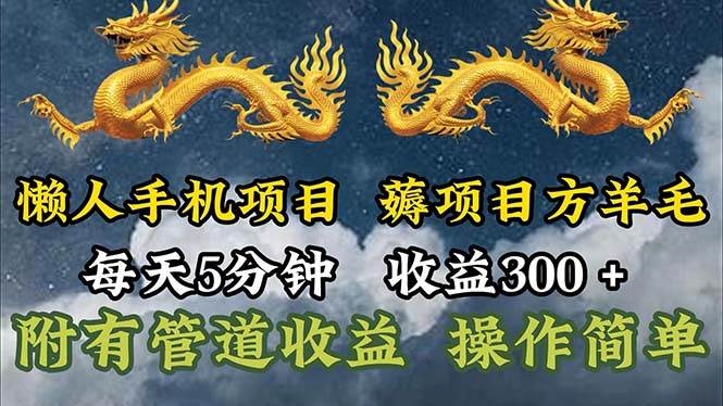 （11600期）懒人手机项目，每天5分钟，每天收益300+，多种方式可扩大收益！-问小徐资源库