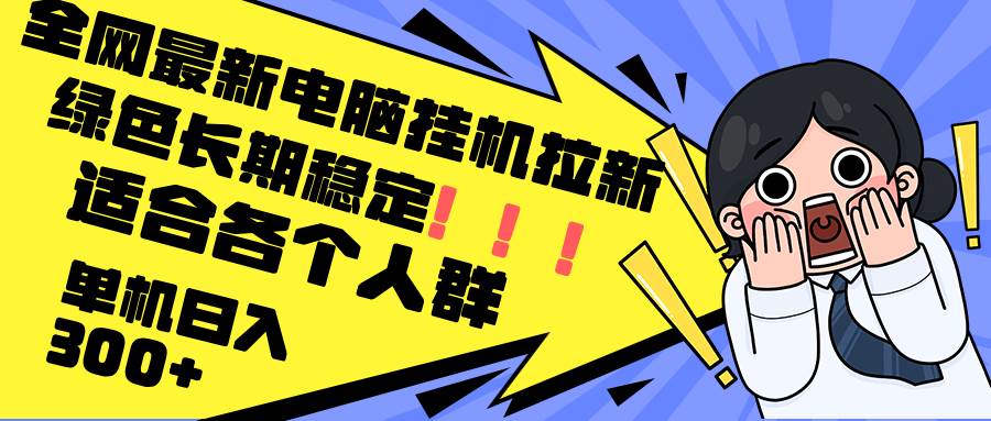 （12354期）最新电脑挂机拉新，单机300+，绿色长期稳定，适合各个人群-问小徐资源库
