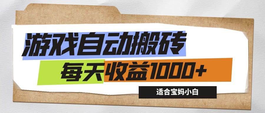 （12404期）游戏全自动搬砖副业项目，每天收益1000+，适合宝妈小白-问小徐资源库
