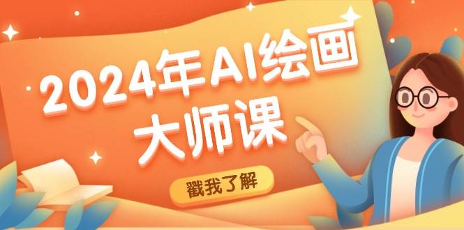 （12323期）2024年AI绘画大师课：SD与MJ软件深度应用，打造个性化艺术作品-问小徐资源库