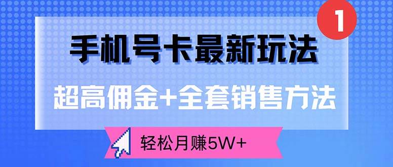 （12375期）手机号卡最新玩法，超高佣金+全套销售方法，轻松月赚5W+-问小徐资源库