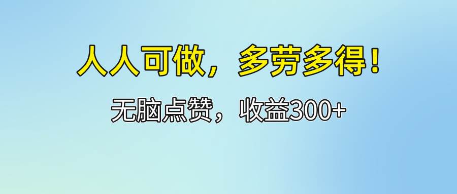 （12126期）人人可做！轻松点赞，收益300+，多劳多得！-问小徐资源库