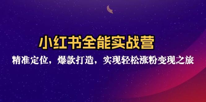 （12235期）小红书全能实战营：精准定位，爆款打造，实现轻松涨粉变现之旅-问小徐资源库