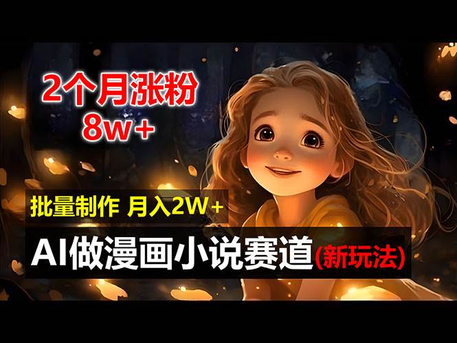 （12684期）2个月涨粉8w，新玩法AI做漫画小说赛道，操作简单可批量制作，新手小白…-问小徐资源库