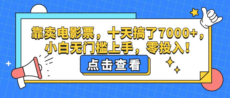 （12665期）靠卖电影票，十天搞了7000+，小白无门槛上手，零投入！-问小徐资源库