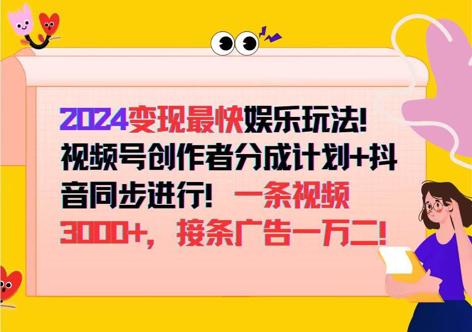 （12648期）2024变现最快娱乐玩法！视频号创作者分成计划+抖音同步进行！一条视频3…-问小徐资源库