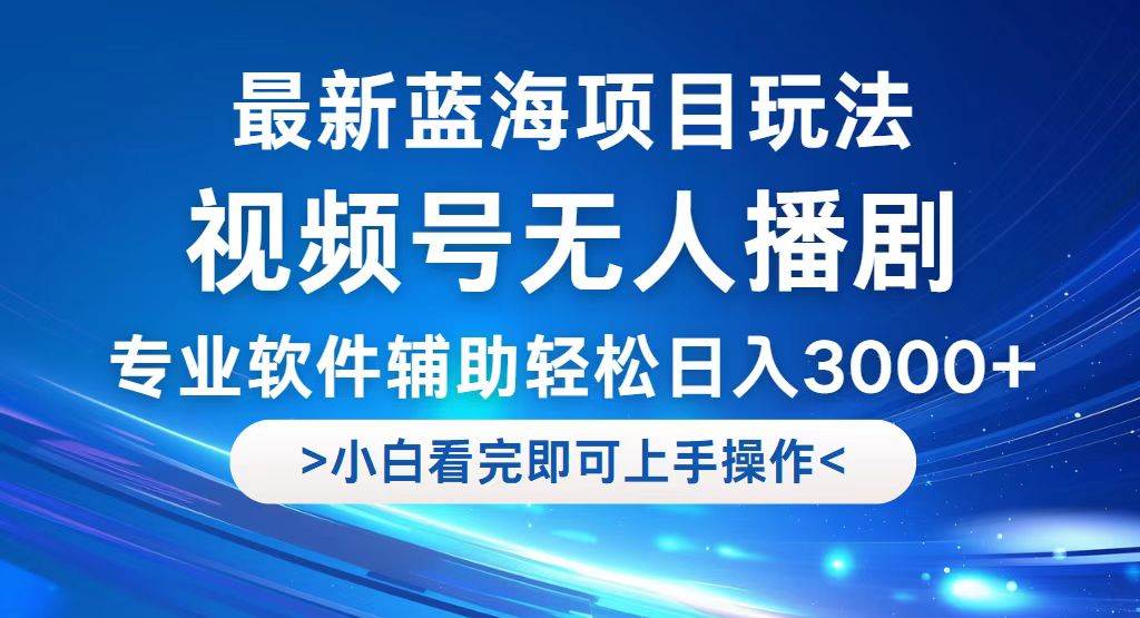 （12791期）视频号最新玩法，无人播剧，轻松日入3000+，最新蓝海项目，拉爆流量收…-问小徐资源库