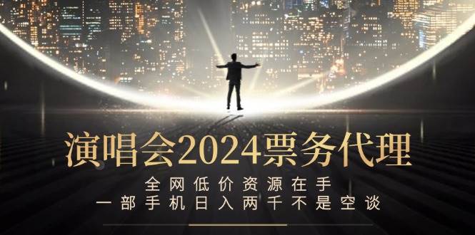 （12774期）演唱会-票务代理，全网低价资源在手，一部手机日入两千不是空谈-问小徐资源库