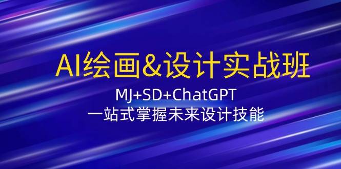 （12417期）AI绘画&设计实战班：MJ+SD+ChatGPT，一站式掌握未来设计技能-问小徐资源库