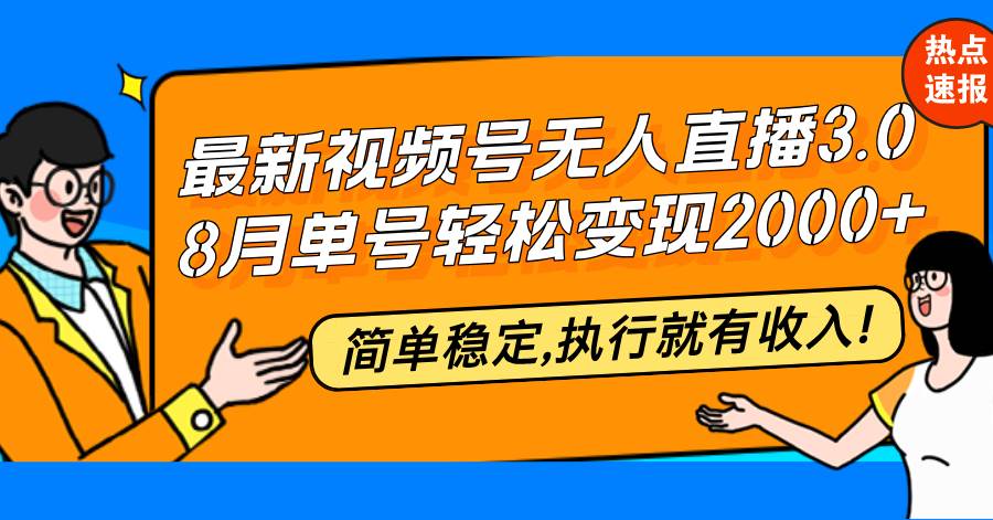 （12789期）最新视频号无人直播3.0, 8月单号变现20000+，简单稳定,执行就有收入!-问小徐资源库