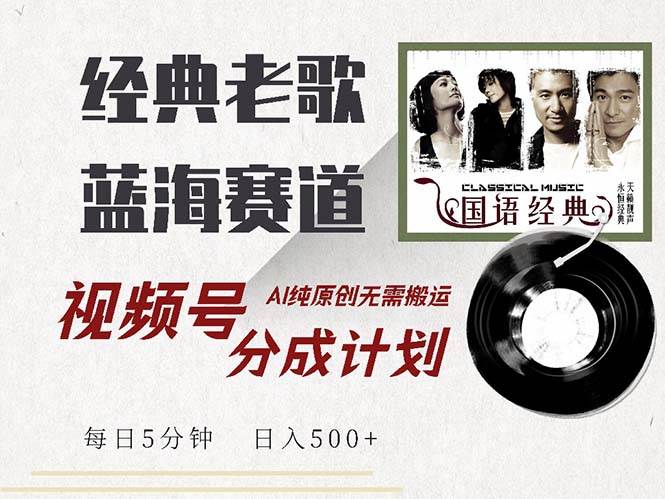 （13028期）最新经典老歌赛道，视频号分成计划收益拿到手软，AI纯原创，无需搬运每…-问小徐资源库