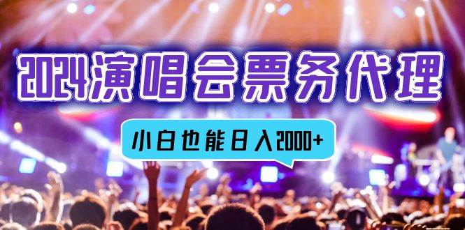 （12867期）2024演唱会票务代理，全网最低价票务渠道，小白也能轻松日入2000+-问小徐资源库