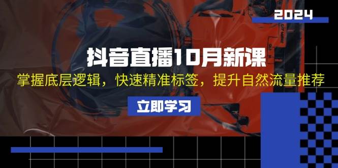 （13024期）抖音直播10月新课：掌握底层逻辑，快速精准标签，提升自然流量推荐-问小徐资源库