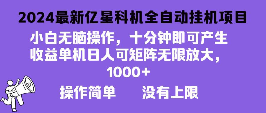 （13154期）2024最新亿星科技项目，小白无脑操作，可无限矩阵放大，单机日入1…-问小徐资源库