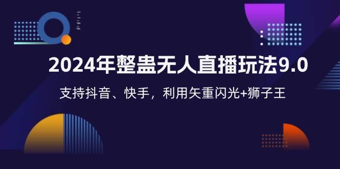（12810期）2024年整蛊无人直播玩法9.0，支持抖音、快手，利用矢重闪光+狮子王…-问小徐资源库