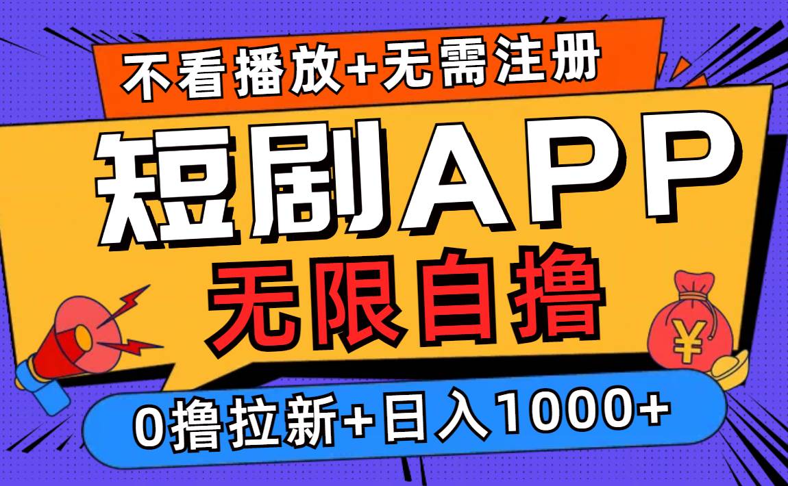 （12805期）短剧app无限自撸，不看播放不用注册，0撸拉新日入1000+-问小徐资源库
