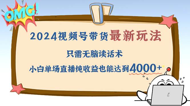 （12837期）2024视频号最新玩法，只需无脑读话术，小白单场直播纯收益也能达到4000+-问小徐资源库