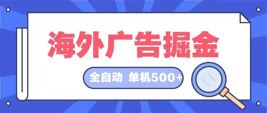 （12996期）海外广告掘金  日入500+ 全自动挂机项目 长久稳定-问小徐资源库