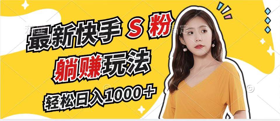 （12978期）最新快手S粉赛道，简单无脑拉爆流量躺赚玩法，轻松日入1000＋-问小徐资源库