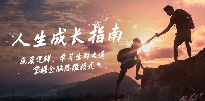 （12832期）人生成长指南：底层逻辑、学习生财之道，掌握全脑思维模式-问小徐资源库