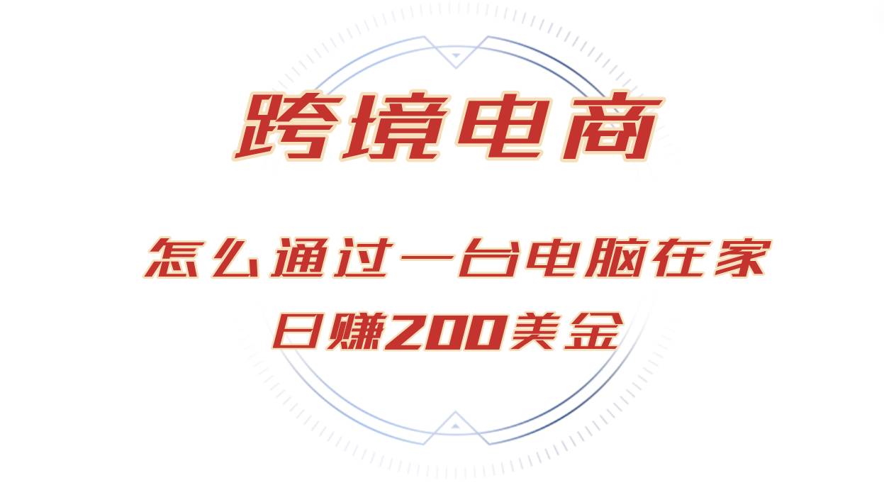 （12997期）日赚200美金的跨境电商赛道，如何在家通过一台电脑把货卖到全世界！-问小徐资源库
