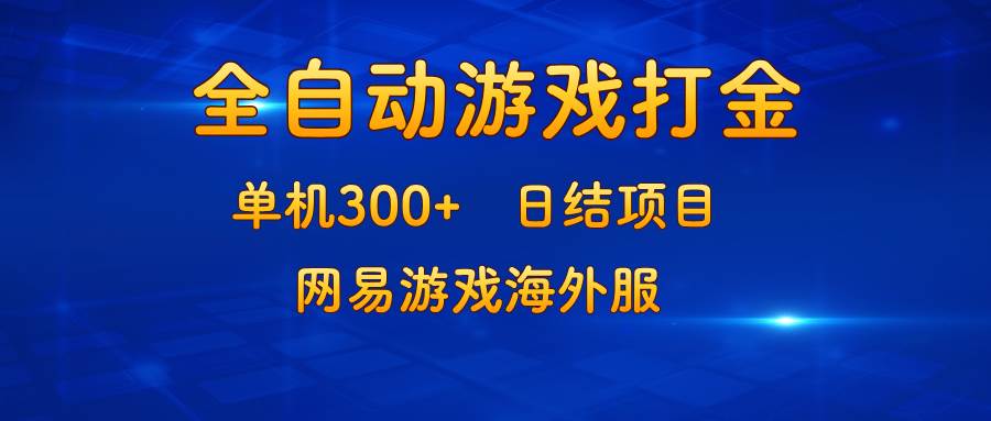 （13020期）游戏打金：单机300+，日结项目，网易游戏海外服-问小徐资源库