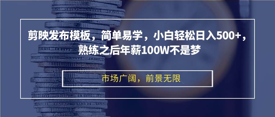 （12973期）剪映发布模板，简单易学，小白轻松日入500+，熟练之后年薪100W不是梦-问小徐资源库