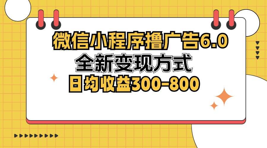 （12935期）微信小程序撸广告6.0，全新变现方式，日均收益300-800-问小徐资源库