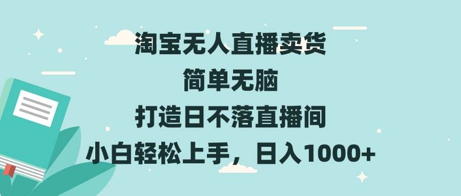 （13502期）淘宝无人直播卖货 简单无脑 打造日不落直播间 小白轻松上手，日入1000+-问小徐资源库