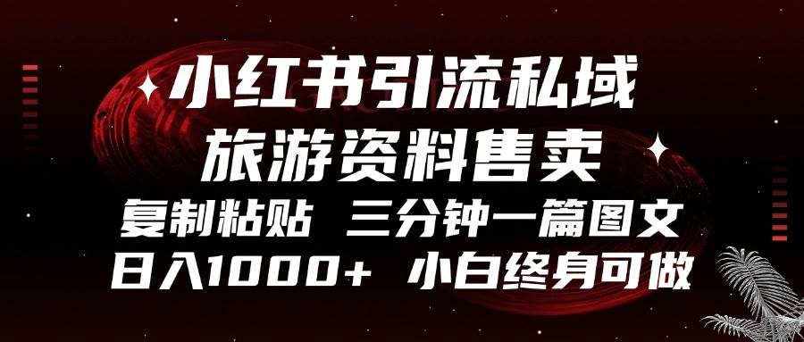 （13260期）小红书引流私域旅游资料售卖，复制粘贴，三分钟一篇图文，日入1000+，…-问小徐资源库