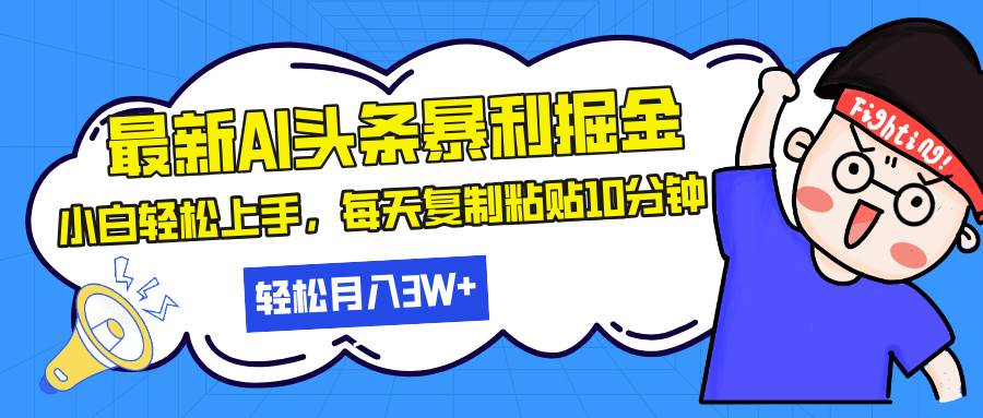 （13432期）最新头条暴利掘金，AI辅助，轻松矩阵，每天复制粘贴10分钟，轻松月入30…-问小徐资源库