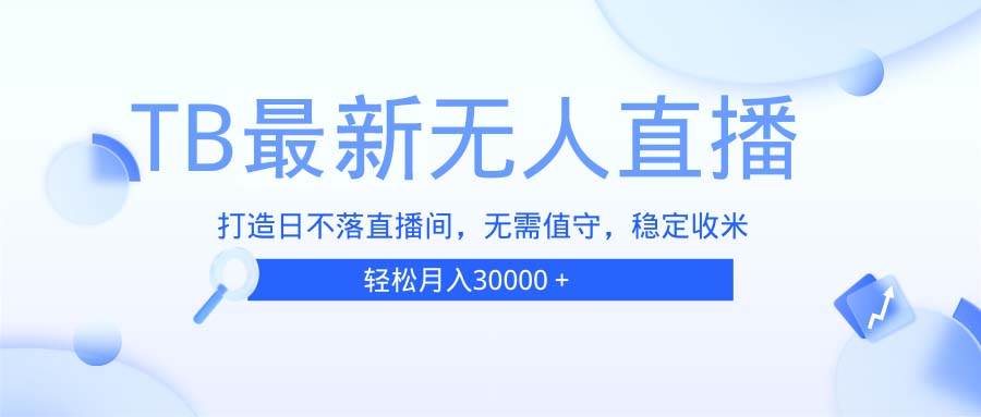 （13505期）TB无人直播，打造日不落直播间，无需真人出镜，无需值守，打造日不落直…-问小徐资源库