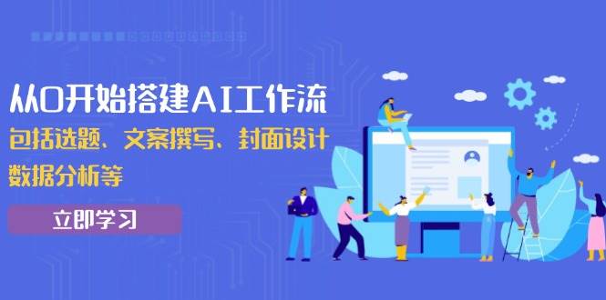 （13949期）从0开始搭建AI工作流，包括选题、文案撰写、封面设计、数据分析等-问小徐资源库