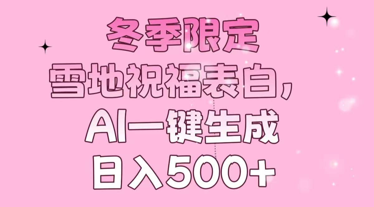 （13926期）冬季限定，雪地祝福表白，AI一键生成，日入500+-问小徐资源库