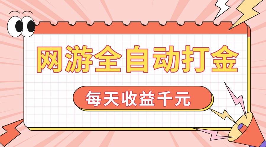 （14050期）网游全自动打金，每天收益1000+ 简单有手就行-问小徐资源库