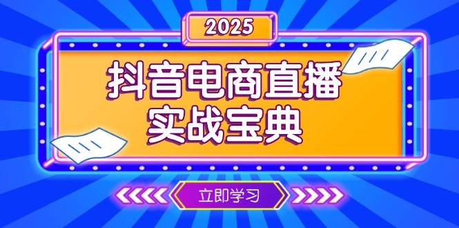 （13912期）抖音电商直播实战宝典，从起号到复盘，全面解析直播间运营技巧-问小徐资源库