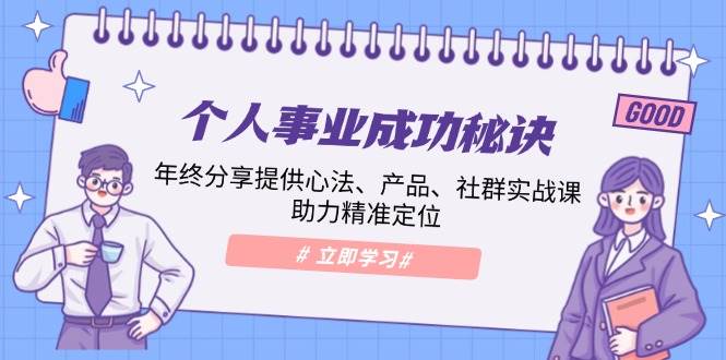 （13962期）个人事业成功秘诀：年终分享提供心法、产品、社群实战课、助力精准定位-问小徐资源库