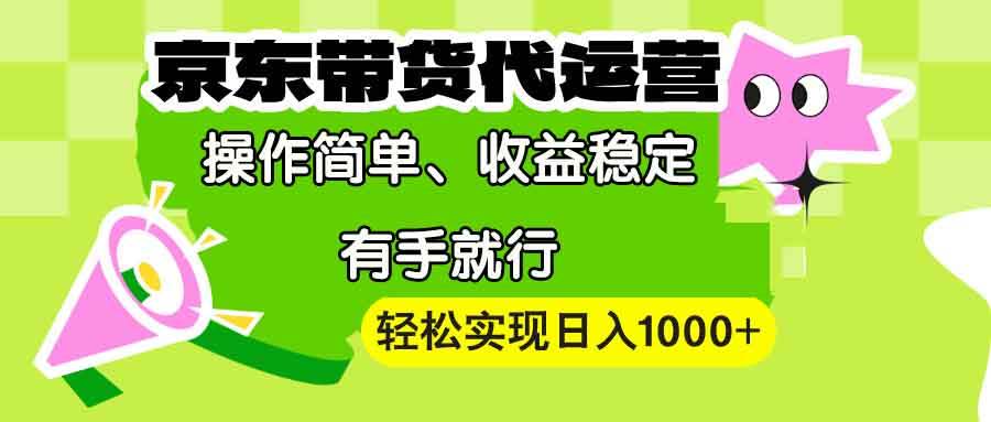 （13957期）【京东带货代运营】操作简单、收益稳定、有手就行！轻松实现日入1000+-问小徐资源库