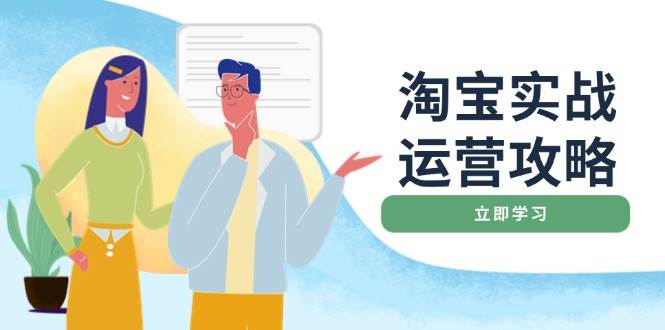 （14025期）淘宝实战运营攻略：店铺基础优化、直通车推广、爆款打造、客服管理、搜…-问小徐资源库