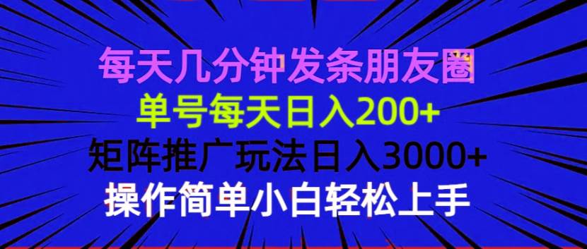 （13919期）每天几分钟发条朋友圈 单号每天日入200+ 矩阵推广玩法日入3000+ 操作简…-问小徐资源库