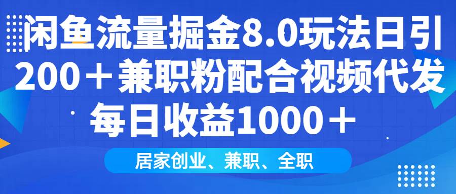 （14052期）闲鱼流量掘金8.0玩法日引200＋兼职粉配合视频代发日入1000＋收益适合互…-问小徐资源库
