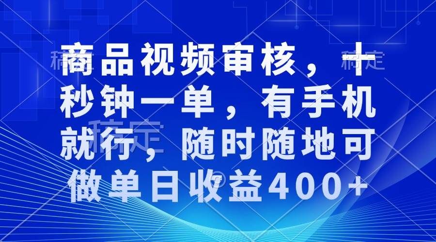 （13963期）审核视频，十秒钟一单，有手机就行，随时随地可做单日收益400+-问小徐资源库