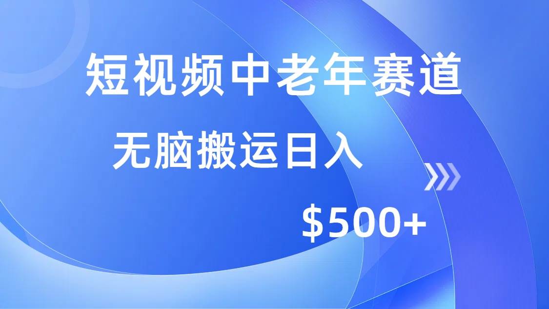 （14254期）短视频中老年赛道，操作简单，多平台收益，无脑搬运日入500+-问小徐资源库