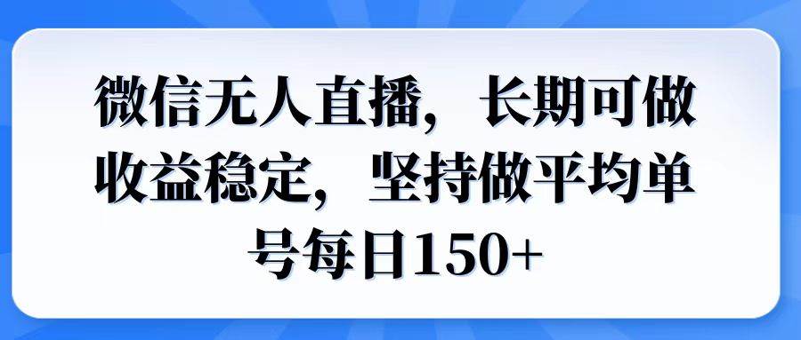 （14086期）微信无人直播，长期可做收益稳定，坚持做平均单号每日150+-问小徐资源库