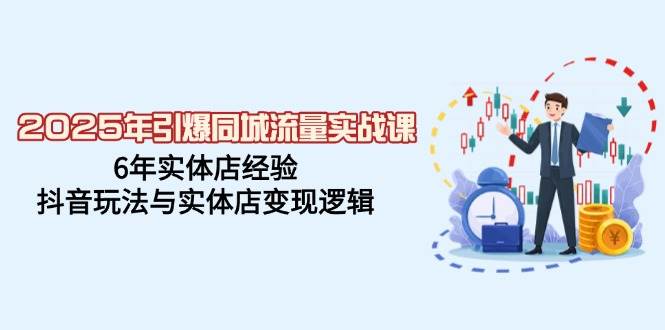 （14346期）2025年引爆同城流量实战课，6年实体店经验，抖音玩法与实体店变现逻辑-问小徐资源库