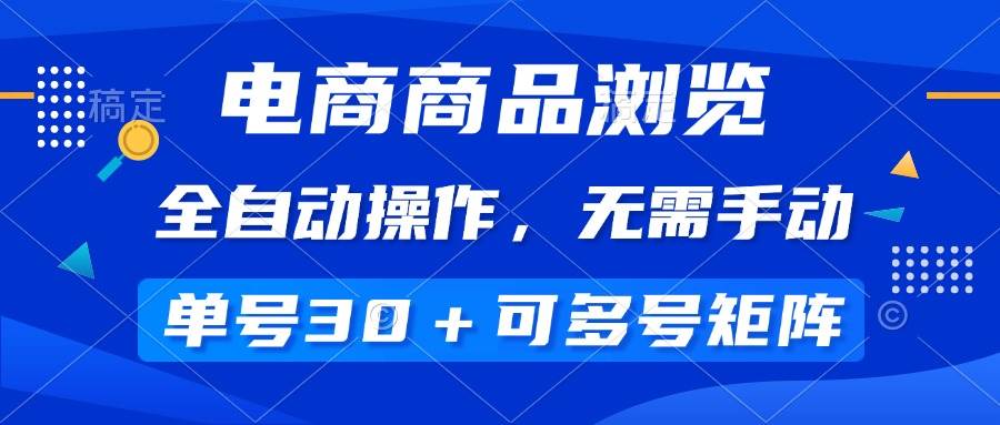 （14155期）电商商品浏览，全自动操作，无需手动，单号一天30+，多号矩阵-问小徐资源库