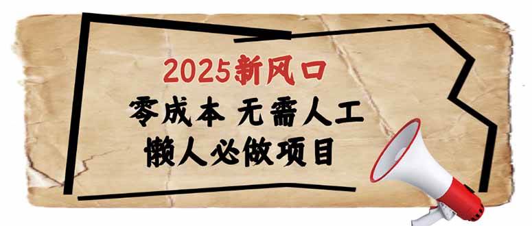 （14342期）2025新风口，懒人必做项目，零成本无需人工，轻松上手无门槛-问小徐资源库
