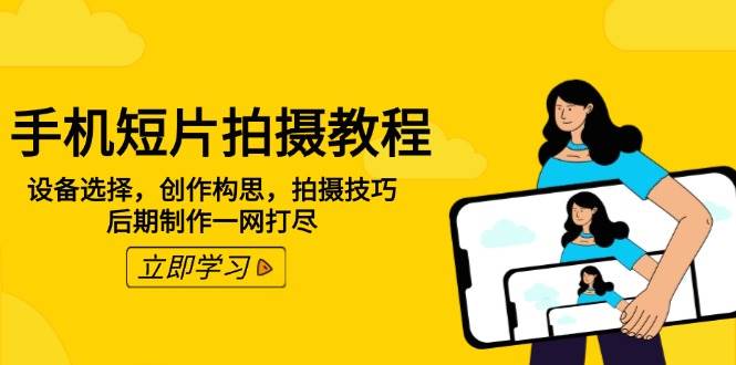 （14119期）手机短片拍摄教程：设备选择，创作构思，拍摄技巧，后期制作一网打尽-问小徐资源库