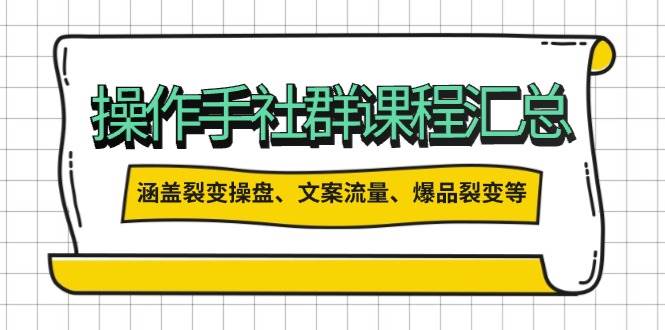（14104期）操作手社群课程汇总，涵盖裂变操盘、文案流量、爆品裂变等多方面内容-问小徐资源库